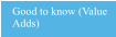Good to know (Value Adds)